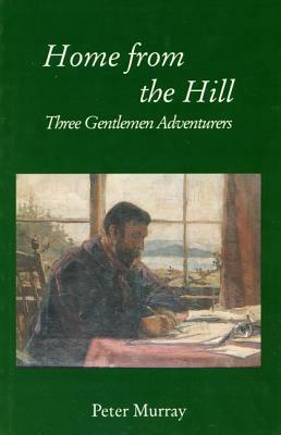 Home from the Hill: Three Gentlemen Adventurers by Peter Murray