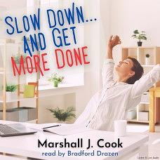 Slow Down... And Get More Done by Marshall J. Cook