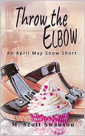 Throw the Elbow by M. Scott Swanson, M. Scott Swanson