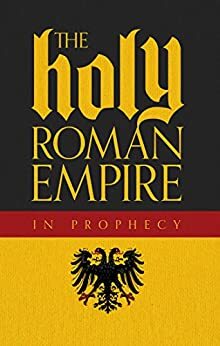 The Holy Roman Empire In Prophecy by Brad Macdonald, Philadelphia Church of God