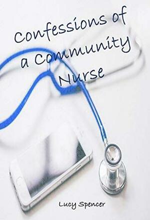 Confessions of a Community Nurse by Lucy Spencer