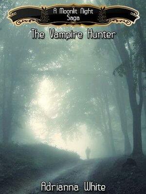 A Moonlit Night Saga: The Vampire Hunter by Adrianna White