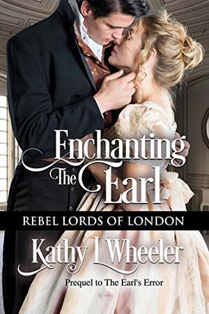 Enchanting the Earl: Rebel Lords of London by Kathy L Wheeler