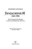 Pandaemonium: 1660-1886 : the Coming of the Machine as Seen by Contemporary Observers by Charles Madge, Mary-Lou Jennings