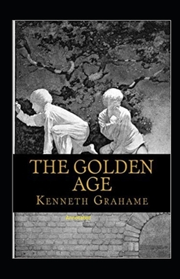 The Golden Age Annotated by Kenneth Grahame