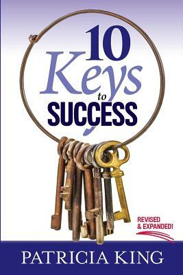 10 Keys to Success: Revised and Expanded Edition by Patricia King