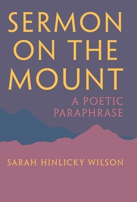 Sermon on the Mount: A Poetic Paraphrase by Sarah Hinlicky Wilson