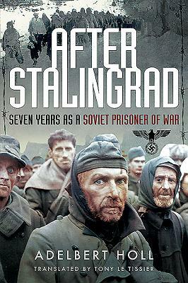 After Stalingrad: Seven Years as a Soviet Prisoner of War by Adelbert Holl