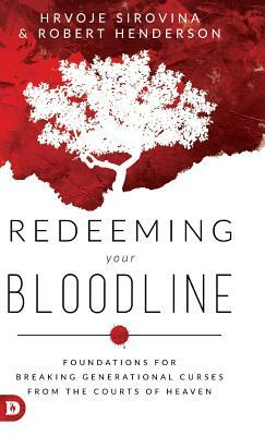 Redeeming Your Bloodline: Foundations for Breaking Generational Curses from the Courts of Heaven by Hrvoje Sirovina, Robert Henderson