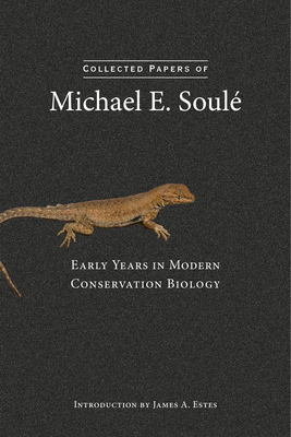 Collected Papers of Michael E. Soulé: Early Years in Modern Conservation Biology by Michael E. Soule
