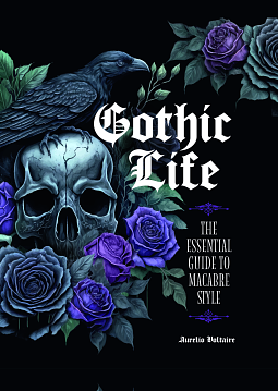 Gothic Life: The Essential Guide to Macabre Style by Aurelio Voltaire