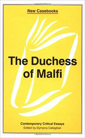 The Duchess of Malfi: John Webster by Dympna Callaghan