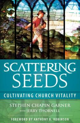 Scattering Seeds: Cultivating Church Vitality by Stephen Chapin Garner