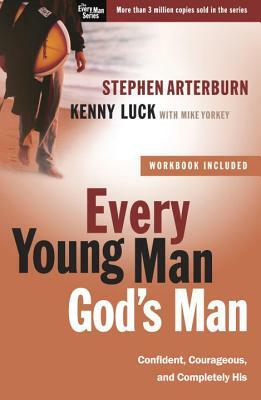 Every Young Man, God's Man: Confident, Courageous, and Completely His by Kenny Luck, Stephen Arterburn