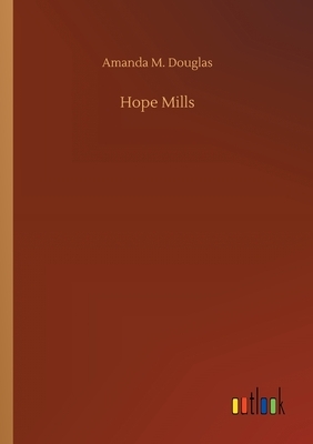 Hope Mills by Amanda M. Douglas