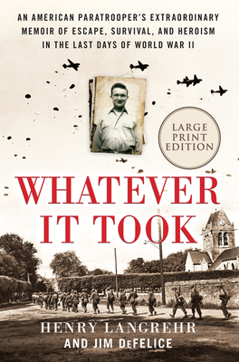 Whatever It Took: An American Paratrooper's Extraordinary Memoir of Escape, Survival, and Heroism in the Last Days of World War II by Jim DeFelice, Henry Langrehr