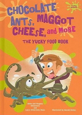 Chocolate Ants, Maggot Cheese, and More: The Yucky Food Book by Virginia Silverstein, Laura Silverstein Nunn, Alvin Silverstein