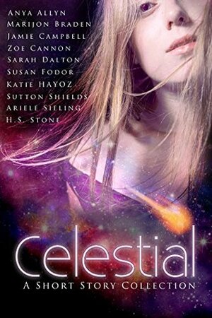 Celestial by Dee Ernst, Ariele Sieling, Sutton Shields, Marijon Braden, Sarah Dalton, H.S. Stone, Anya Allyn, Katie Hayoz, Zoe Cannon, Jamie Campbell, Susan Fodor