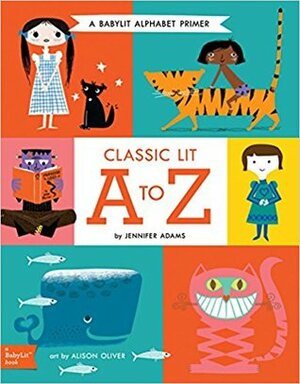 Classic Lit A to Z: A Babylit(r) Alphabet: A Babylit(r) Alphabet Primer by Alison Oliver, Jennifer Adams