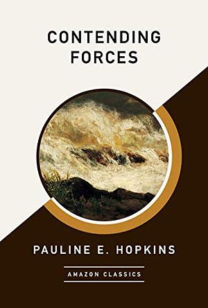 Contending Forces: A Romance Illustrative of Negro Life North and South by Pauline E. Hopkins