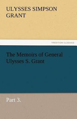 The Memoirs of General Ulysses S. Grant, Part 3. by Ulysses S. Grant