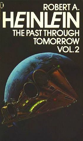 The Past through Tomorrow: Future History Stories by Robert A. Heinlein, Robert A