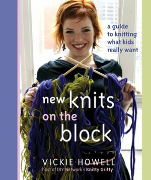 New Knits on the Block: A Guide to Knitting What Kids Really Want by Vickie Howell