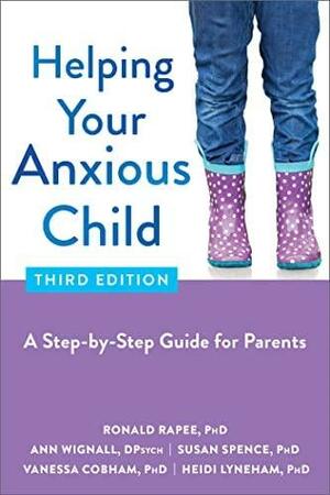 Helping Your Anxious Child: A Step-by-Step Guide for Parents by Susan H. Spence, Vanessa Cobham, Heidi Lyneham, Ronald M. Rapee, Ann Wignall