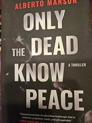 Only the Dead Know Peace: A Thriller by Alberto Mansur