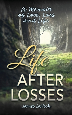 Life After Losses: A Memoir of Love, Loss and Life by James Laveck