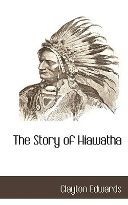 The Story of Hiawatha by Clayton Edwards