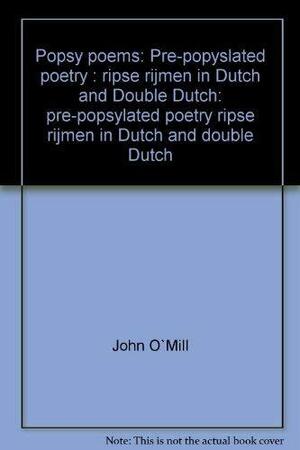 Popsy poems: pre-popsylated poetry : ripse rijmen in Dutch and Double Dutch by John O'Mill