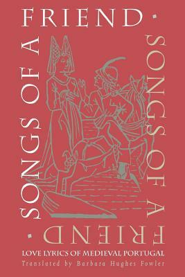 Songs of a Friend: Love Lyrics of Medieval Portugal by 