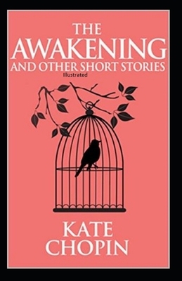 The Awakening and Other Short Stories Illustrated by Kate Chopin