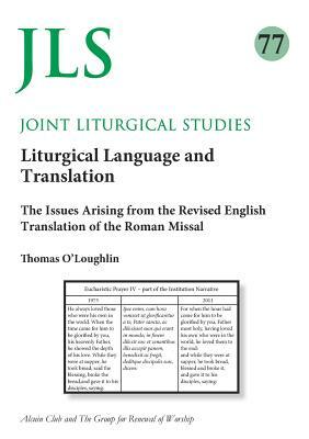 Joint Liturgical Studies 77: Liturgical Language and Translation: The Issues Arising from the Revised English Translation of the Roman Missal by Thomas O'Loughlin