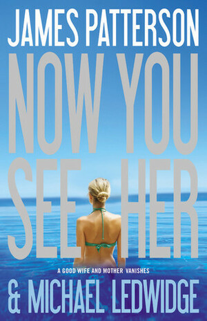 Now You See Her by James Patterson, Michael Ledwidge