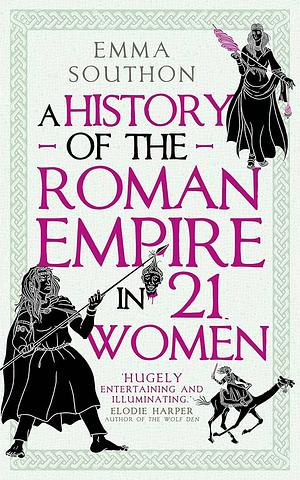 A History of the Roman Empire in 21 Women by Emma Southon