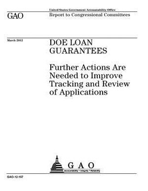 DOE loan guarantees: further actions are needed to improve tracking and review of applications: report to congressional committees. by U. S. Government Accountability Office