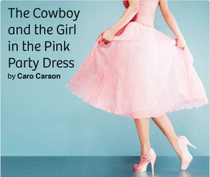 The Cowboy and the Girl in the Pink Party Dress by Caro Carson