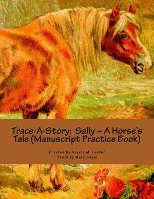 Trace-A-Story: Sally A Horse's Tale (Manuscript Practice Book) by Mary Boyle, Angela M. Foster