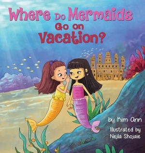 Where Do Mermaids Go on Vacation? by Kim Ann