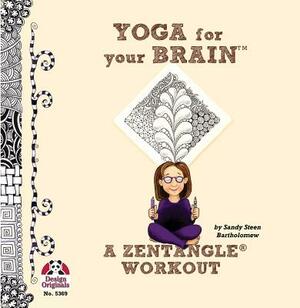 Yoga for Your Brain: A Zentangle Workout by Sandy Bartholomew