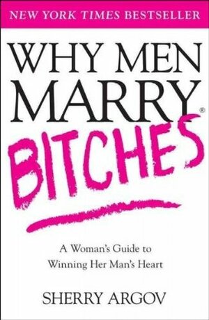 Why Men Marry Bitches: A Woman's Guide to Winning Her Man's Heart by سمیرا ساجدی, Sherry Argov