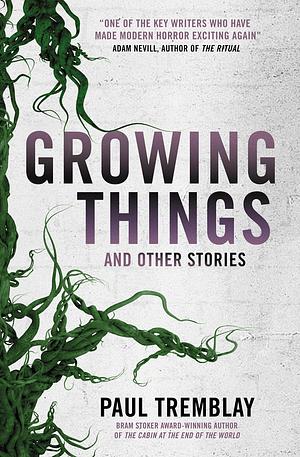 Growing Things and Other Stories by Paul Tremblay