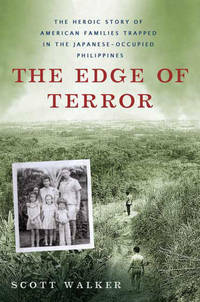 The Edge of Terror: The Heroic Story of American Families Trapped in the Japanese-occupied Philippines by Scott Walker