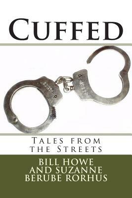 Cuffed: Tales from the Streets by Suzanne Berube Rorhus, Bill Howe
