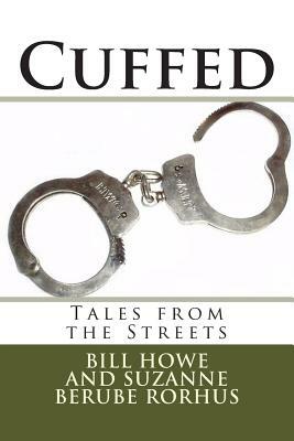 Cuffed: Tales from the Streets by Bill Howe, Suzanne Berube Rorhus