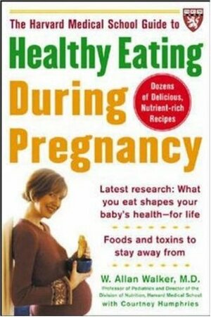 The Harvard Medical School Guide to Healthy Eating During Pregnancy (Harvard Medical School Guides) by W. Allan Walker