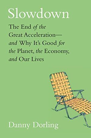 Slowdown: The End of the Great Acceleration—and Why It's Good for the Planet, the Economy, and Our Lives by Danny Dorling