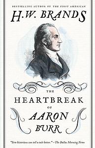 The Heartbreak of Aaron Burr by H.W. Brands